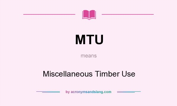 What does MTU mean? It stands for Miscellaneous Timber Use