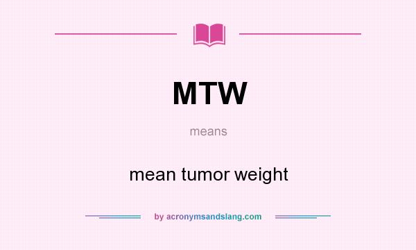 What does MTW mean? It stands for mean tumor weight