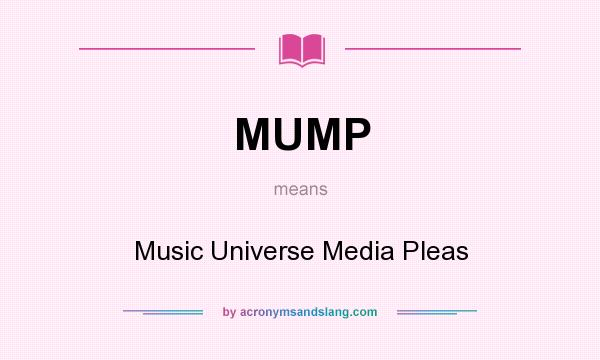 What does MUMP mean? It stands for Music Universe Media Pleas