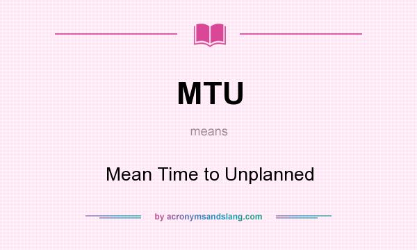 What does MTU mean? It stands for Mean Time to Unplanned
