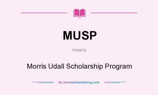 What does MUSP mean? It stands for Morris Udall Scholarship Program