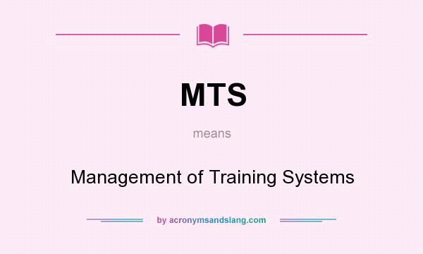 What does MTS mean? It stands for Management of Training Systems