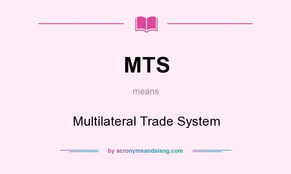 What does MTS mean? It stands for Multilateral Trade System