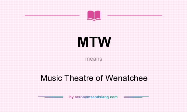 What does MTW mean? It stands for Music Theatre of Wenatchee