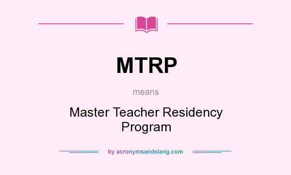 What does MTRP mean? It stands for Master Teacher Residency Program