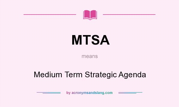 What does MTSA mean? It stands for Medium Term Strategic Agenda