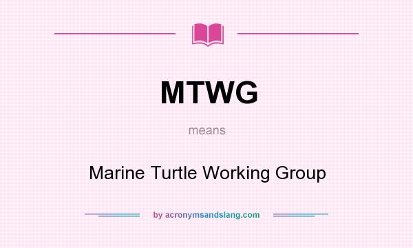 What does MTWG mean? It stands for Marine Turtle Working Group