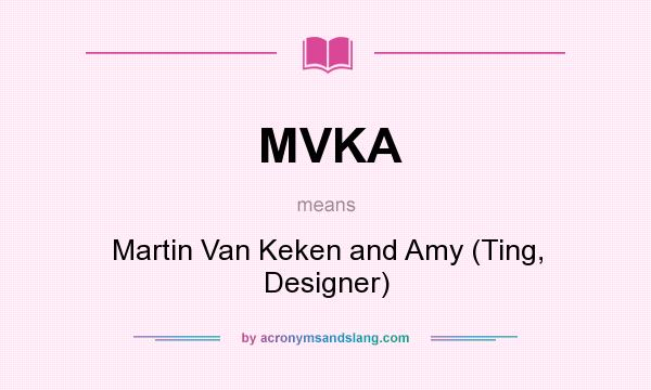 What does MVKA mean? It stands for Martin Van Keken and Amy (Ting, Designer)