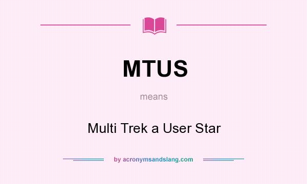 What does MTUS mean? It stands for Multi Trek a User Star