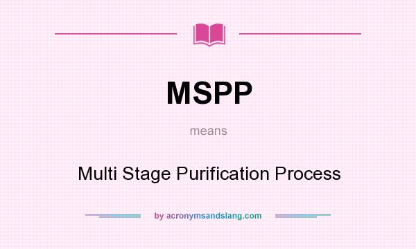 What does MSPP mean? It stands for Multi Stage Purification Process