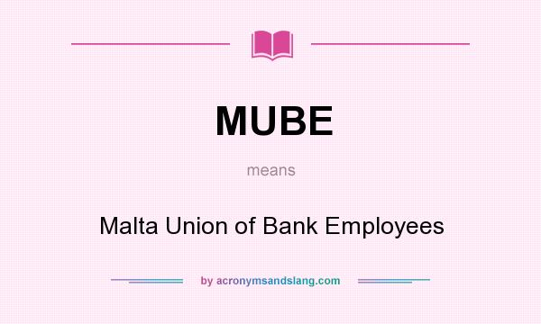 What does MUBE mean? It stands for Malta Union of Bank Employees
