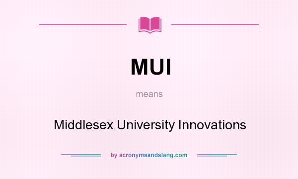 What does MUI mean? It stands for Middlesex University Innovations