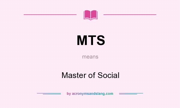 What does MTS mean? It stands for Master of Social