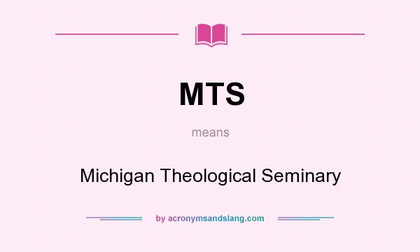 What does MTS mean? It stands for Michigan Theological Seminary
