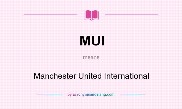 What does MUI mean? It stands for Manchester United International
