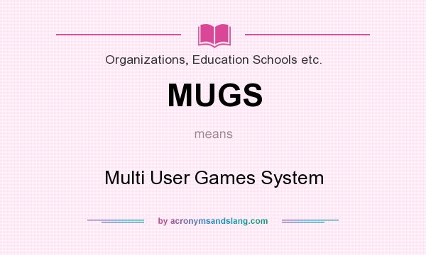 What does MUGS mean? It stands for Multi User Games System