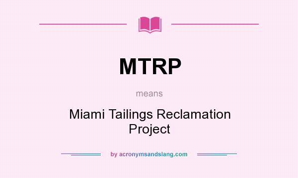 What does MTRP mean? It stands for Miami Tailings Reclamation Project