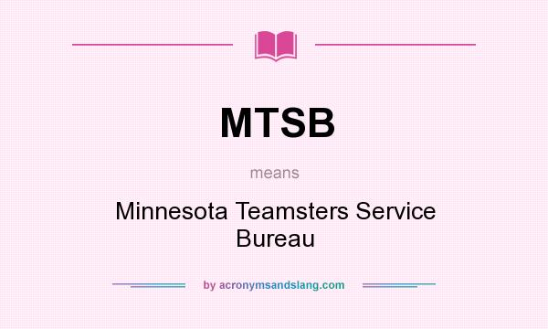 What does MTSB mean? It stands for Minnesota Teamsters Service Bureau