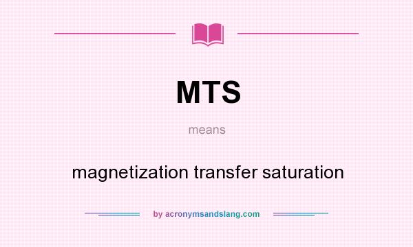 What does MTS mean? It stands for magnetization transfer saturation