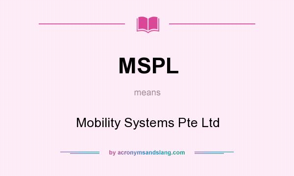 What does MSPL mean? It stands for Mobility Systems Pte Ltd