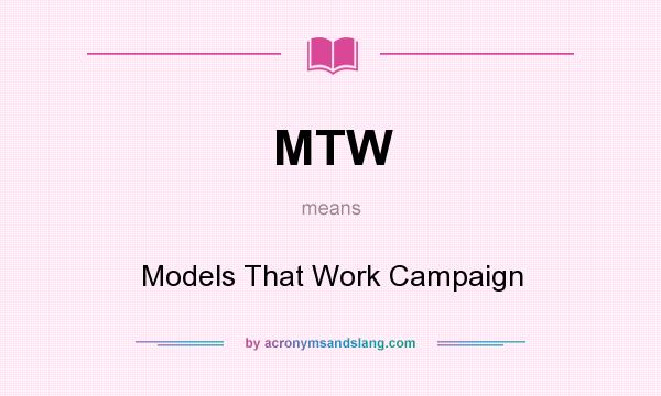 What does MTW mean? It stands for Models That Work Campaign