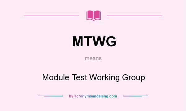 What does MTWG mean? It stands for Module Test Working Group