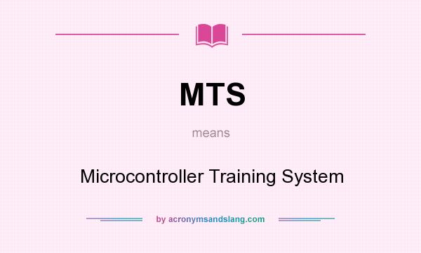 What does MTS mean? It stands for Microcontroller Training System