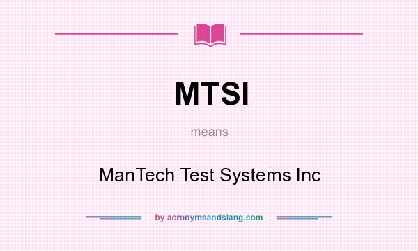 What does MTSI mean? It stands for ManTech Test Systems Inc