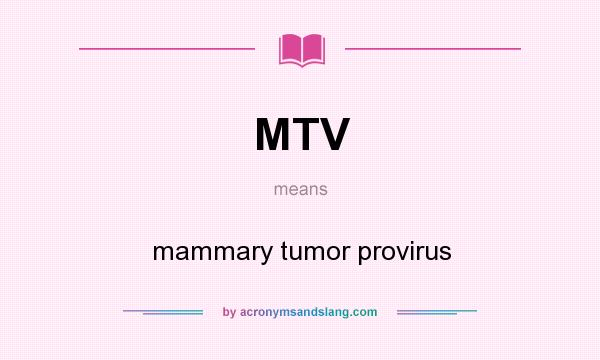 What does MTV mean? It stands for mammary tumor provirus