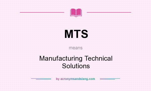 What does MTS mean? It stands for Manufacturing Technical Solutions