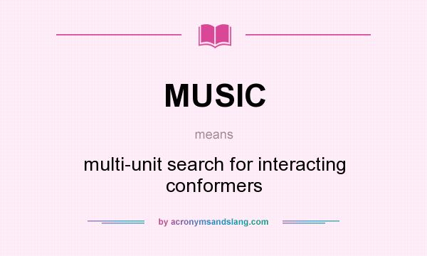 What does MUSIC mean? It stands for multi-unit search for interacting conformers