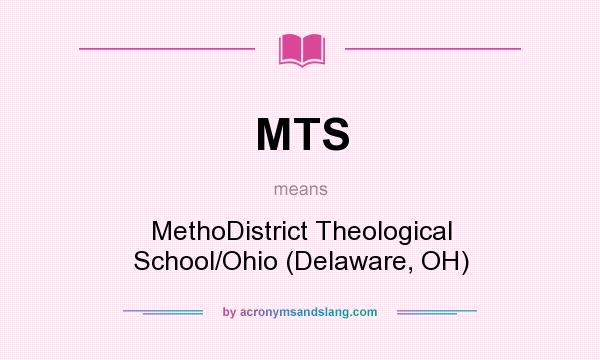 What does MTS mean? It stands for MethoDistrict Theological School/Ohio (Delaware, OH)
