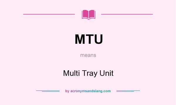What does MTU mean? It stands for Multi Tray Unit