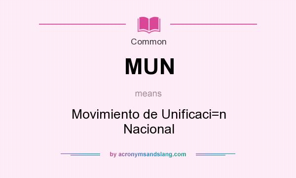 What does MUN mean? It stands for Movimiento de Unificaci=n Nacional