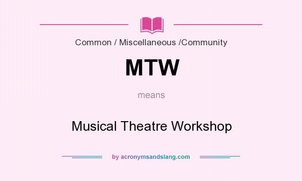 What does MTW mean? It stands for Musical Theatre Workshop