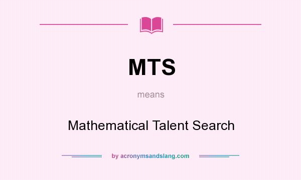 What does MTS mean? It stands for Mathematical Talent Search