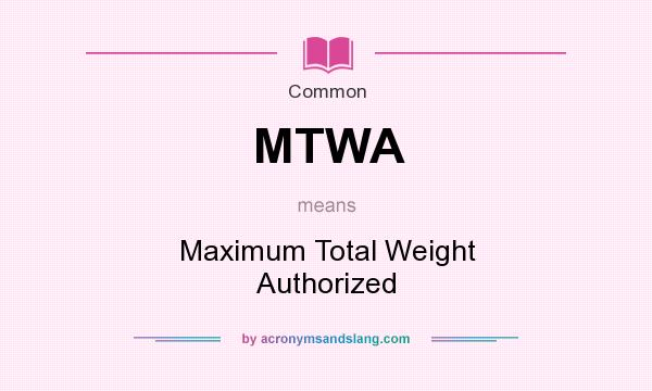 What does MTWA mean? It stands for Maximum Total Weight Authorized