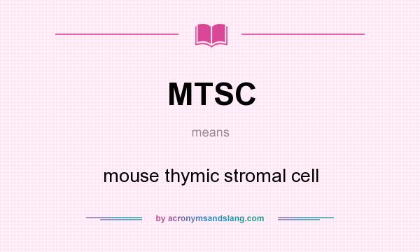 What does MTSC mean? It stands for mouse thymic stromal cell