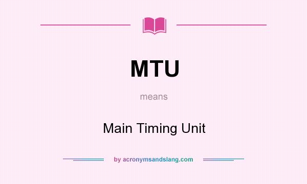 What does MTU mean? It stands for Main Timing Unit