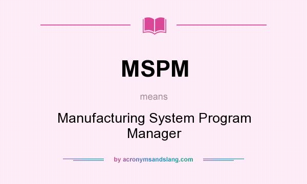 What does MSPM mean? It stands for Manufacturing System Program Manager