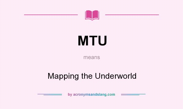What does MTU mean? It stands for Mapping the Underworld