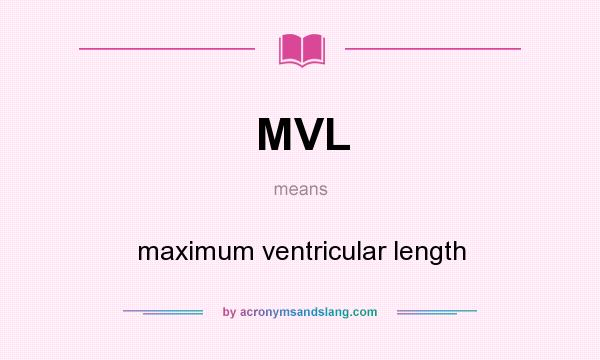 What does MVL mean? It stands for maximum ventricular length