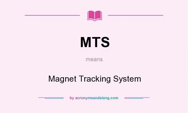 What does MTS mean? It stands for Magnet Tracking System