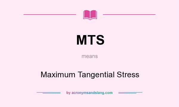 What does MTS mean? It stands for Maximum Tangential Stress