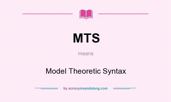 What does MTS mean? It stands for Model Theoretic Syntax