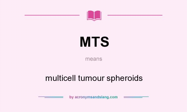 What does MTS mean? It stands for multicell tumour spheroids