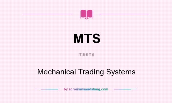 What does MTS mean? It stands for Mechanical Trading Systems