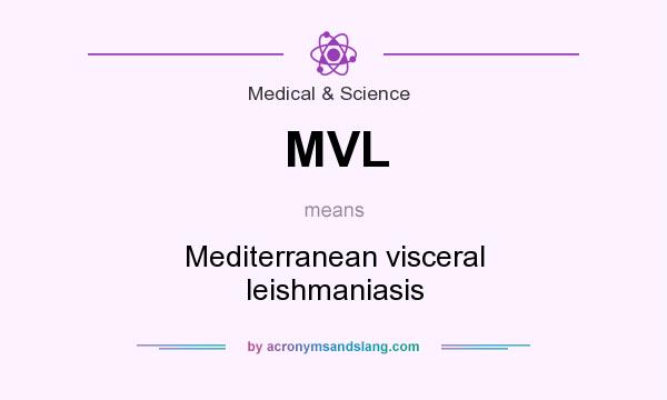 What does MVL mean? It stands for Mediterranean visceral leishmaniasis