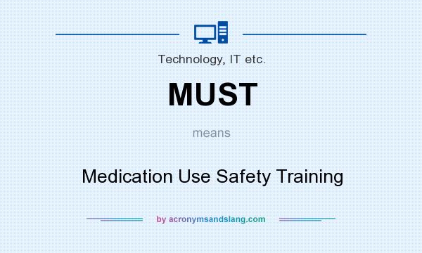 What does MUST mean? It stands for Medication Use Safety Training