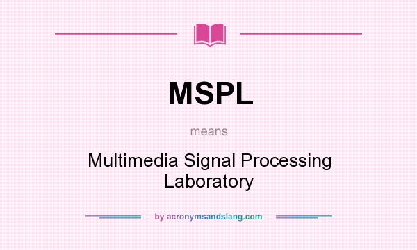 What does MSPL mean? It stands for Multimedia Signal Processing Laboratory